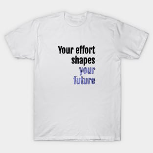 Your effort shapes your future T-Shirt